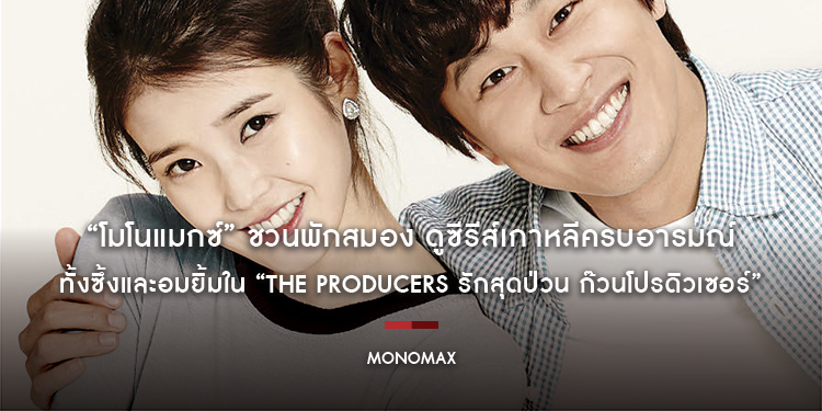 “โมโนแมกซ์” ชวนพักสมอง ดูซีรีส์เกาหลีครบอารมณ์ ทั้งซึ้งและอมยิ้มใน “The Producers รักสุดป่วน ก๊วนโปรดิวเซอร์”